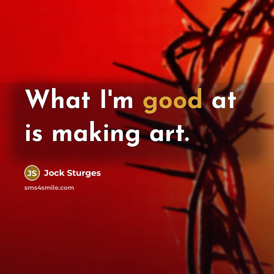 “What I'm good at is making art.” quote by Jock Sturges