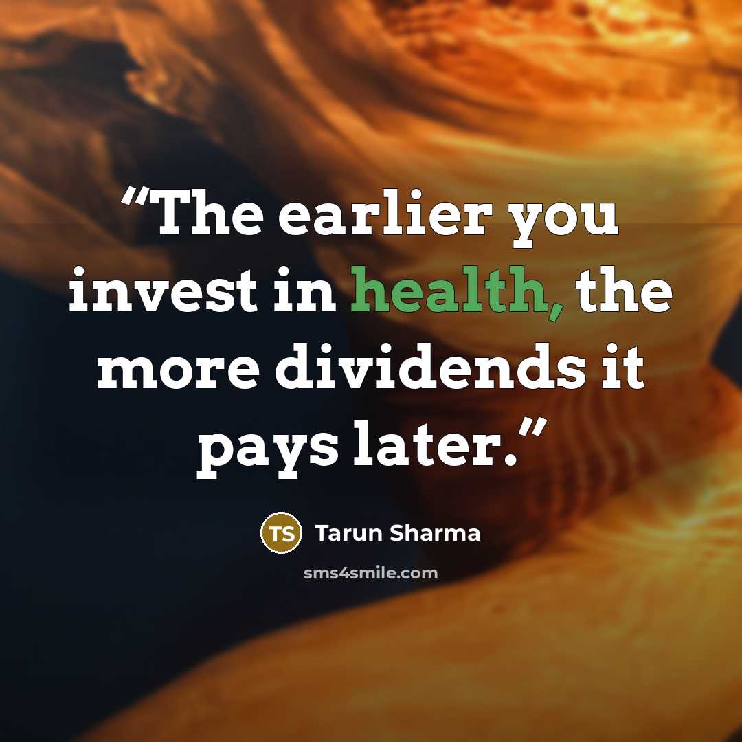 “The earlier you invest in health, the more dividends it pays later.” quote by Tarun Sharma