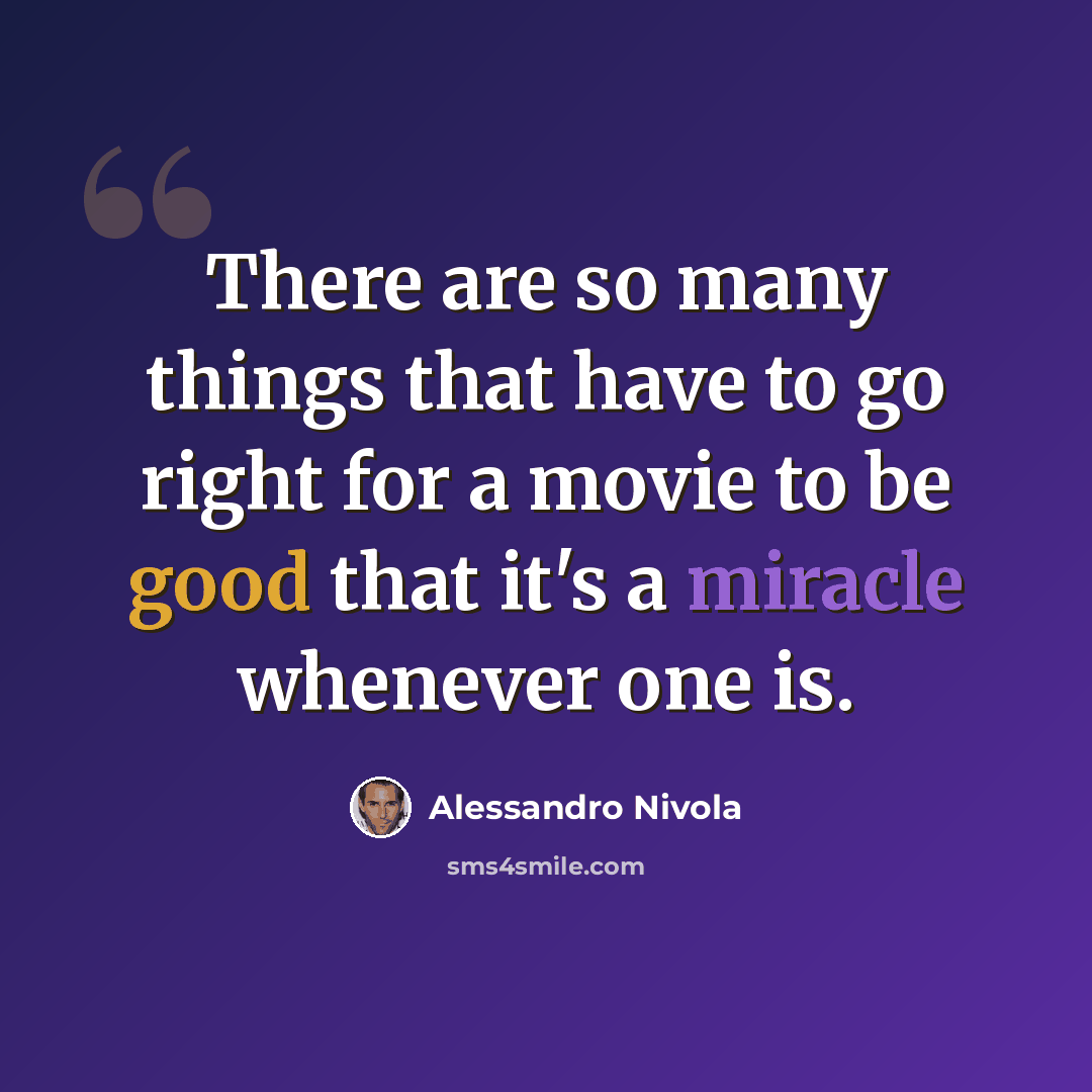 “There are so many things that have to go right for a movie to be good that it's a miracle whenever one is.” quote by Alessandro Nivola