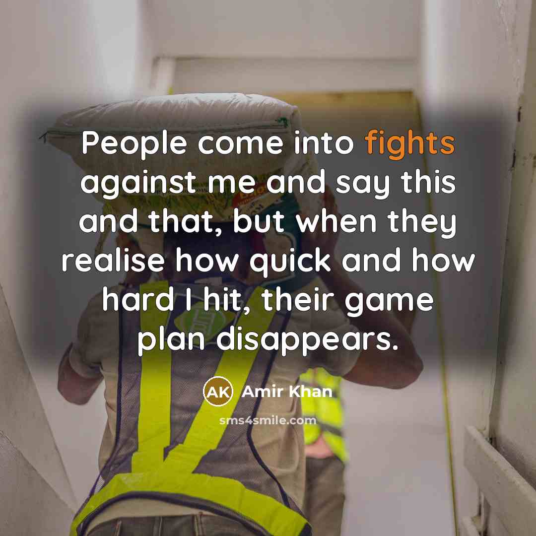 “People come into fights against me and say this and that, but when they realise how quick and how hard I hit, their game plan disappears.” quote by Amir Khan