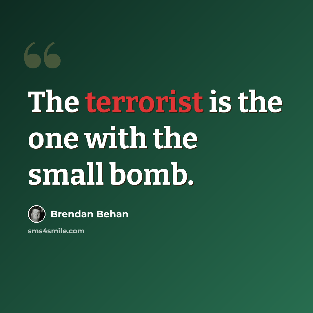 “The terrorist is the one with the small bomb.” quote by Brendan Behan