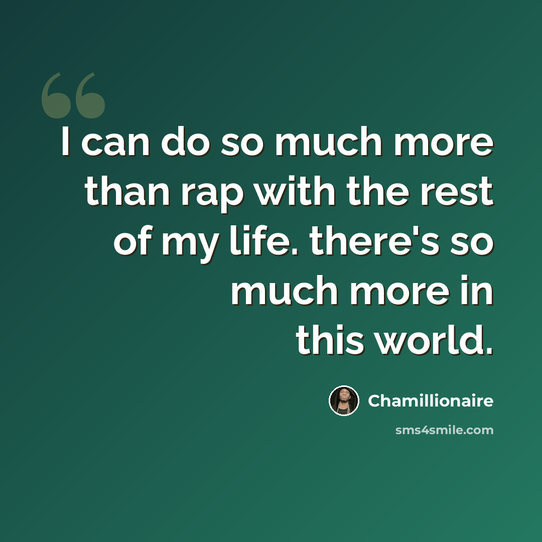 “I can do so much more than rap with the rest of my life. there's so much more in this world.” quote by Chamillionaire