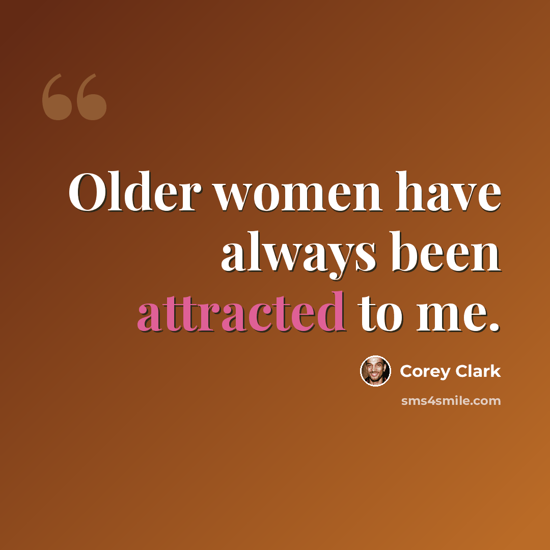 “Older women have always been attracted to me.” quote by Corey Clark