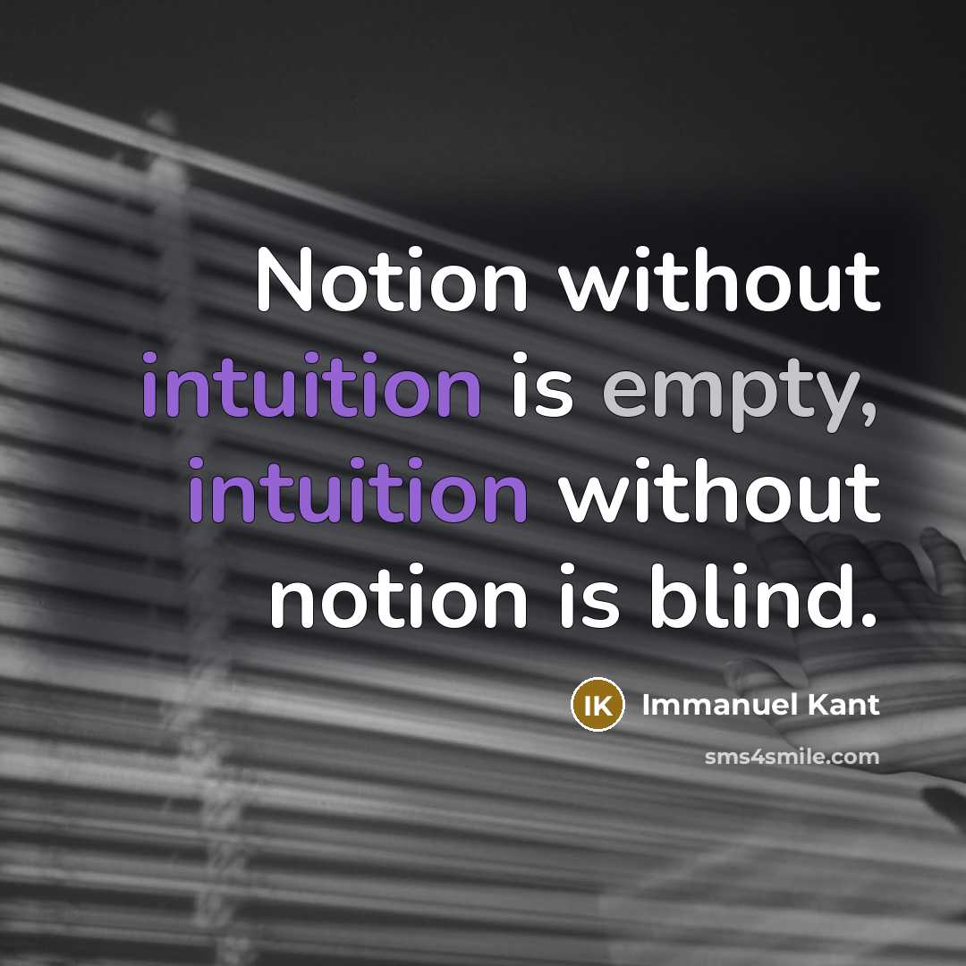 “Notion without intuition is empty, intuition without notion is blind.” quote by Immanuel Kant