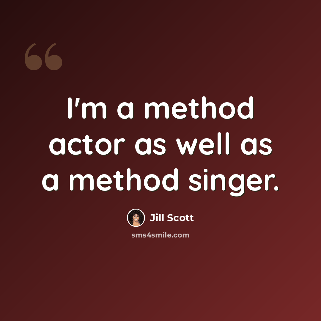 “I'm a method actor as well as a method singer.” quote by Jill Scott