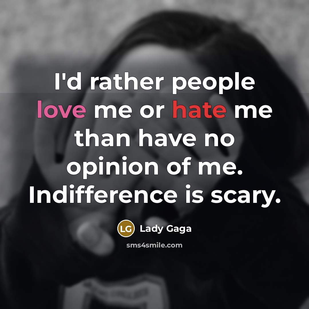 “I'd rather people love me or hate me than have no opinion of me. Indifference is scary.” quote by Lady Gaga