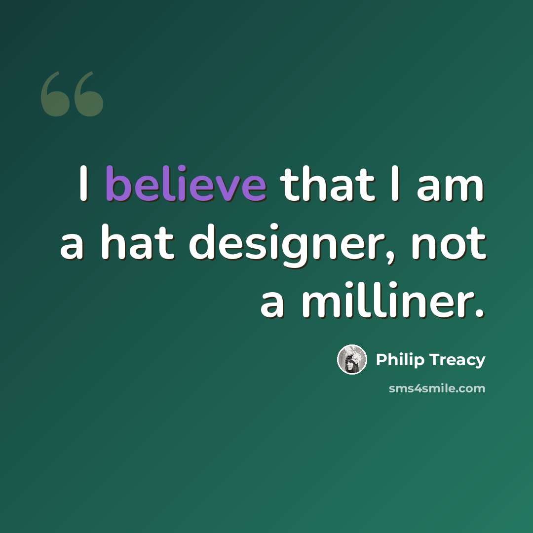 “I believe that I am a hat designer, not a milliner.” quote by Philip Treacy