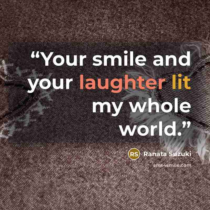 “Your smile and your laughter lit my whole world.” quote by Ranata Suzuki