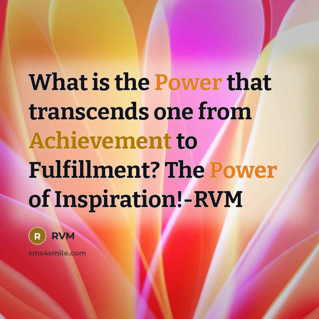 “What is the Power that transcends one from Achievement to Fulfillment? The Power of Inspiration!-RVM” quote by RVM