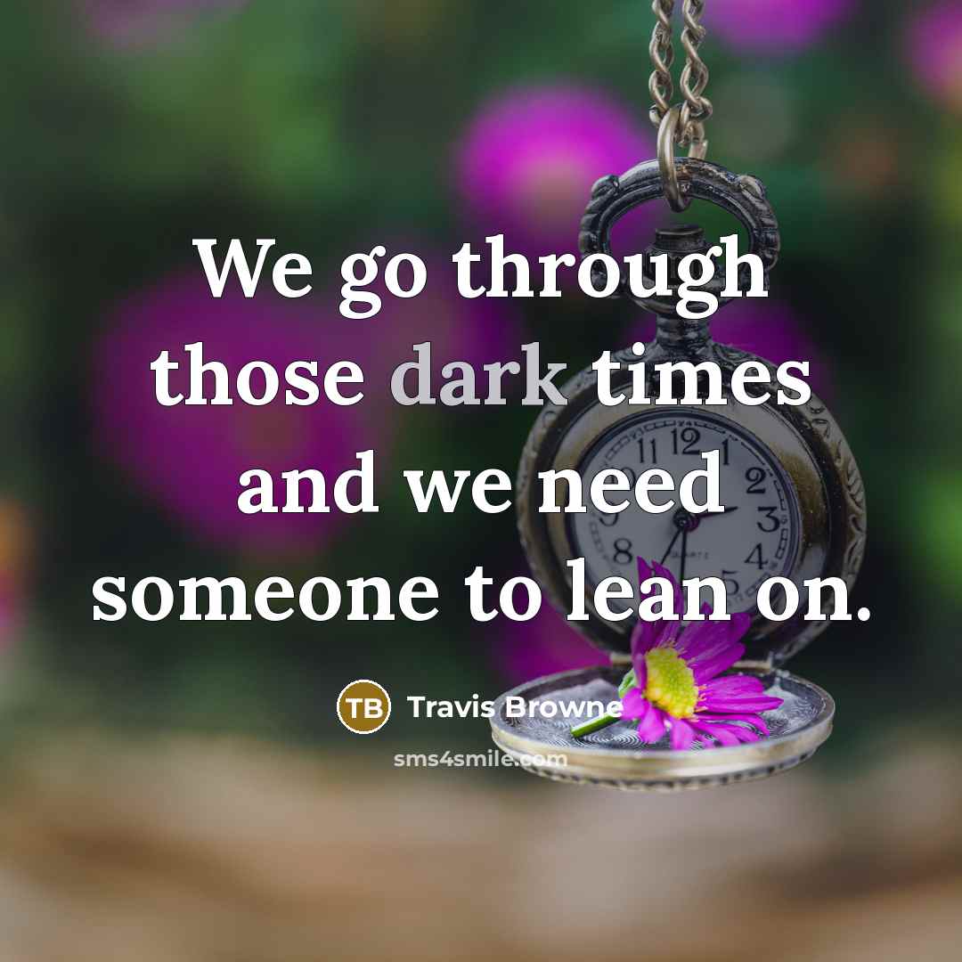 “We go through those dark times and we need someone to lean on.” quote by Travis Browne