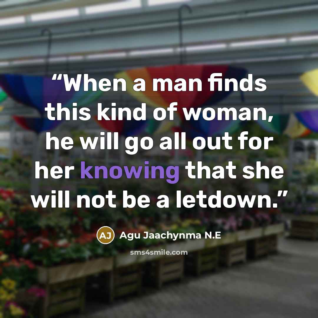 “When a man finds this kind of woman, he will go all out for her knowing that she will not be a letdown.” quote by Agu Jaachynma N.E