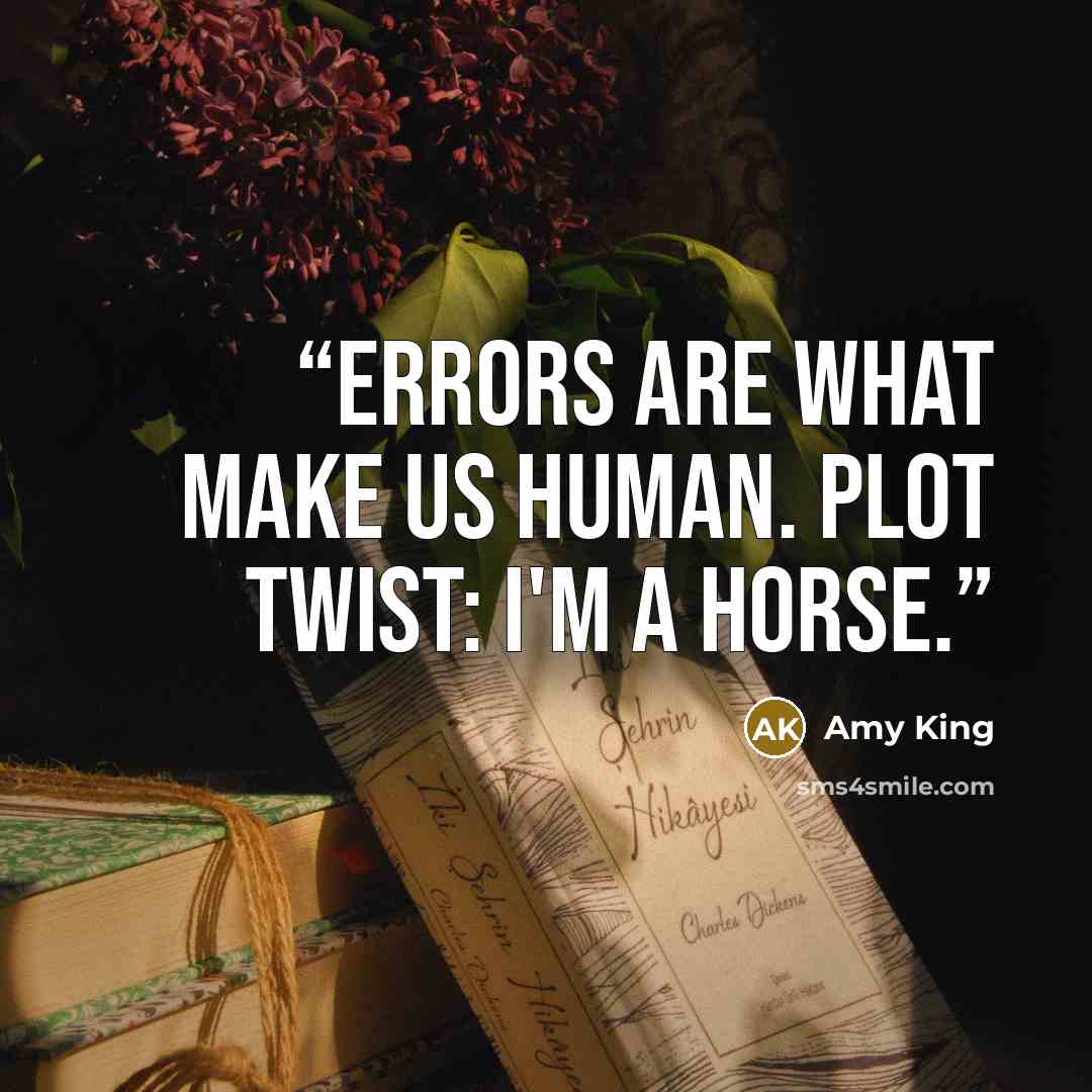 “ERRORS ARE WHAT MAKE US HUMAN. PLOT TWIST: I'M A HORSE.” quote by Amy King