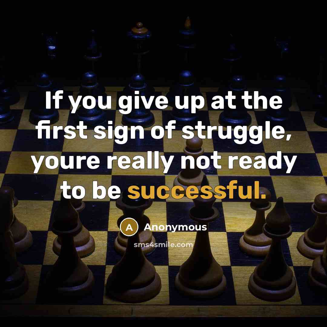 “If you give up at the first sign of struggle, youre really not ready to be successful.” quote by Anonymous