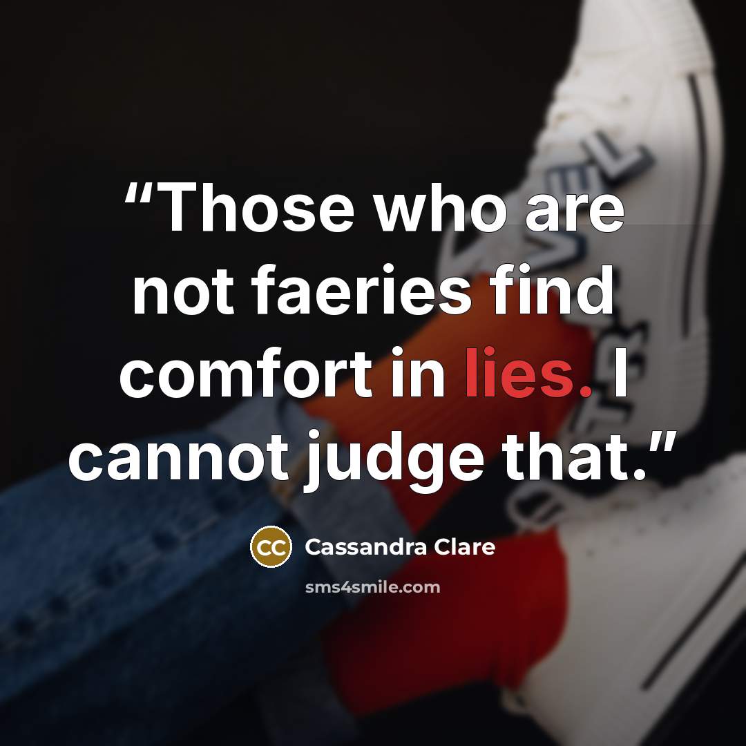 “Those who are not faeries find comfort in lies. I cannot judge that.” quote by Cassandra Clare