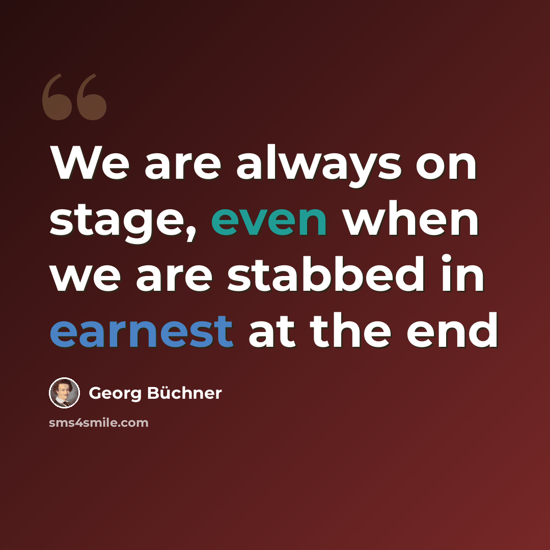 “We are always on stage, even when we are stabbed in earnest at the end” quote by Georg Buchner
