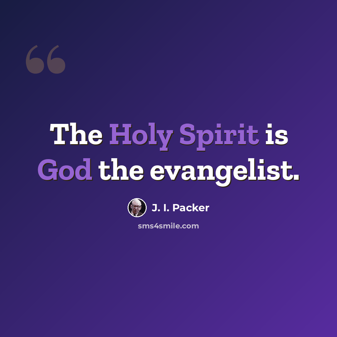 “The Holy Spirit is God the evangelist.” quote by J. I. Packer