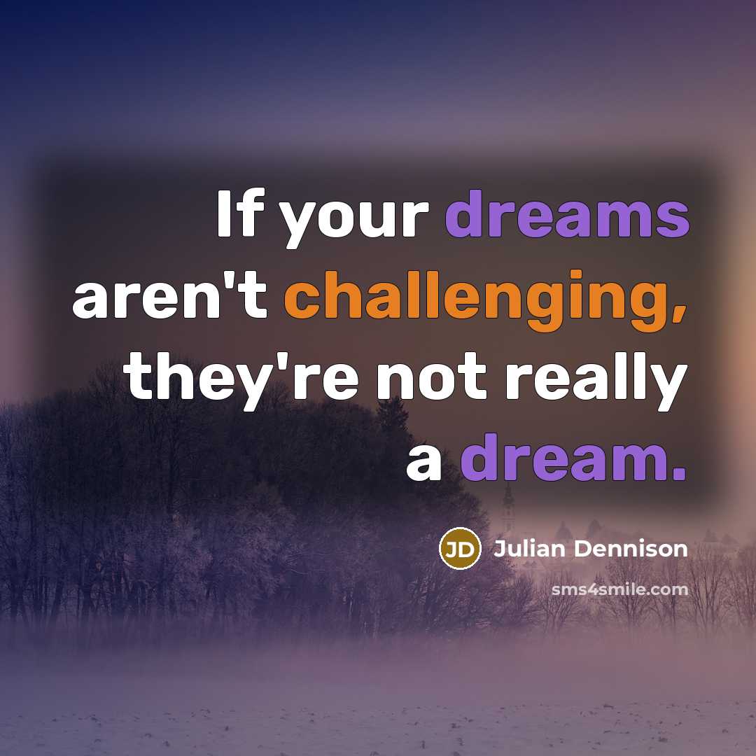 “If your dreams aren't challenging, they're not really a dream.” quote by Julian Dennison
