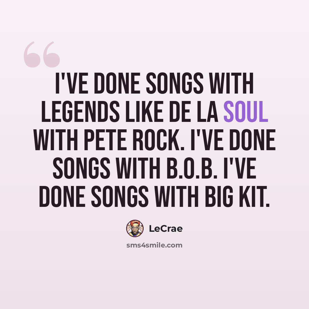 “I've done songs with legends like De La Soul with Pete Rock. I've done songs with B.O.B. I've done songs with Big Kit.” quote by Lecrae
