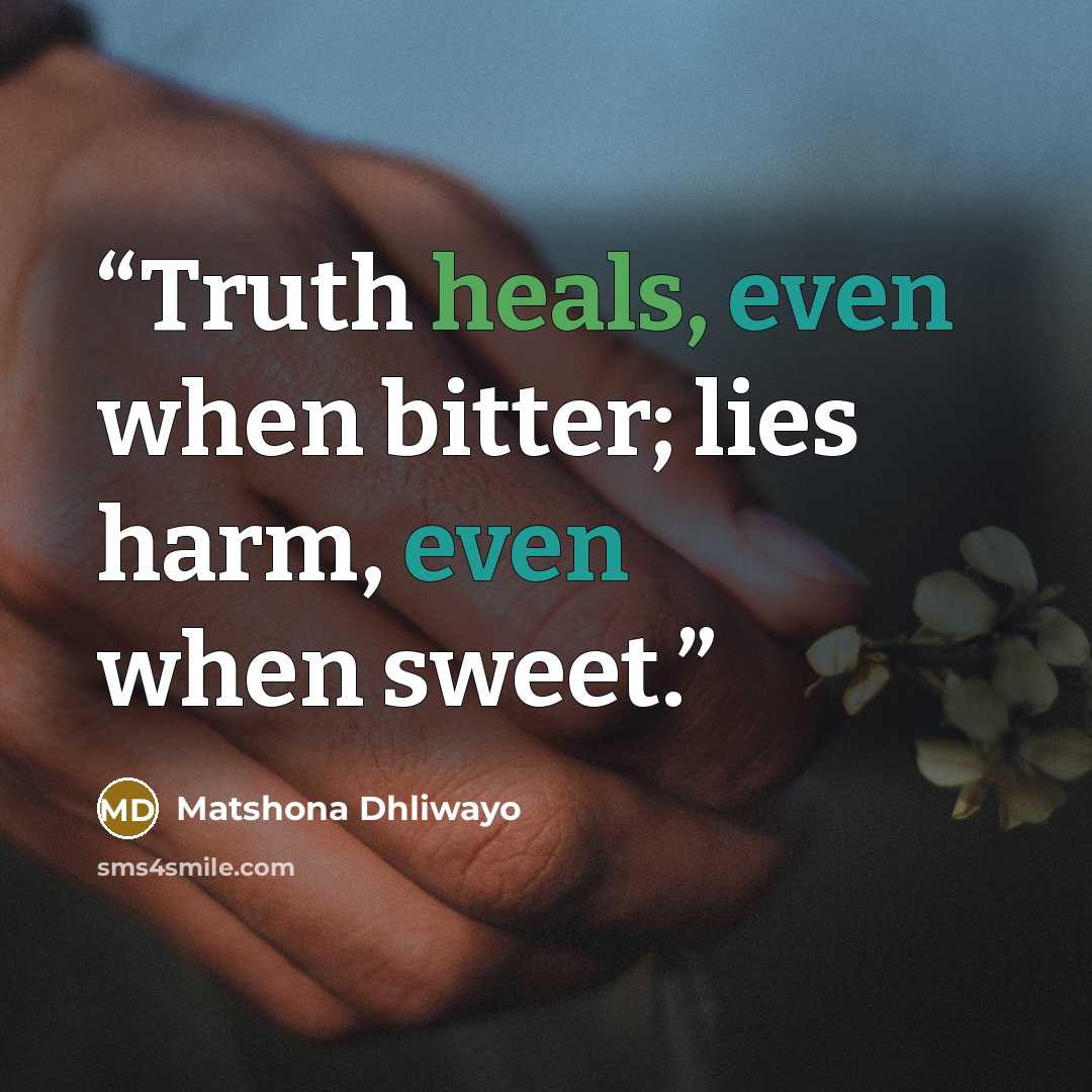 “Truth heals, even when bitter; lies harm, even when sweet.” quote by Matshona Dhliwayo