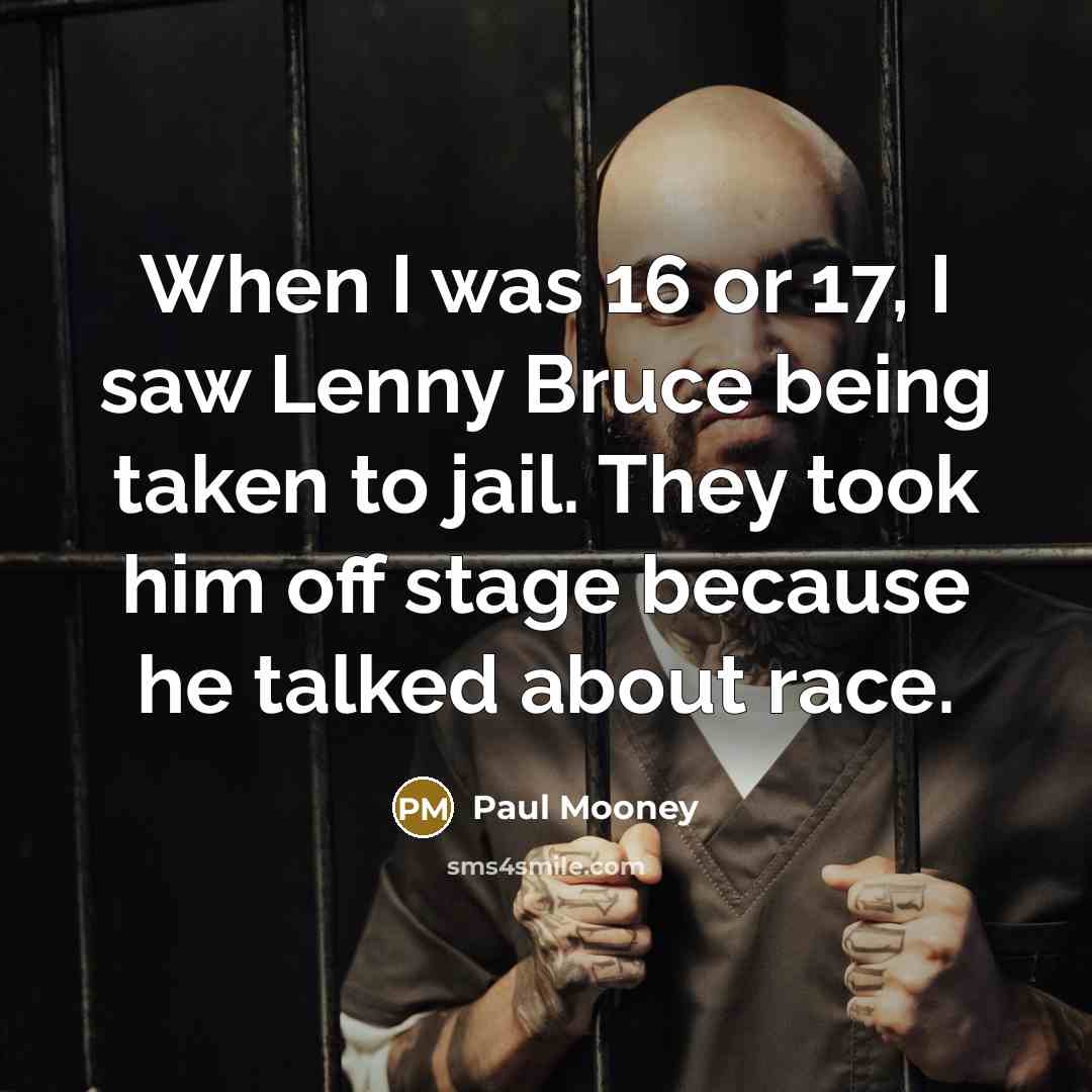 “When I was 16 or 17, I saw Lenny Bruce being taken to jail. They took him off stage because he talked about race.” quote by Paul Mooney