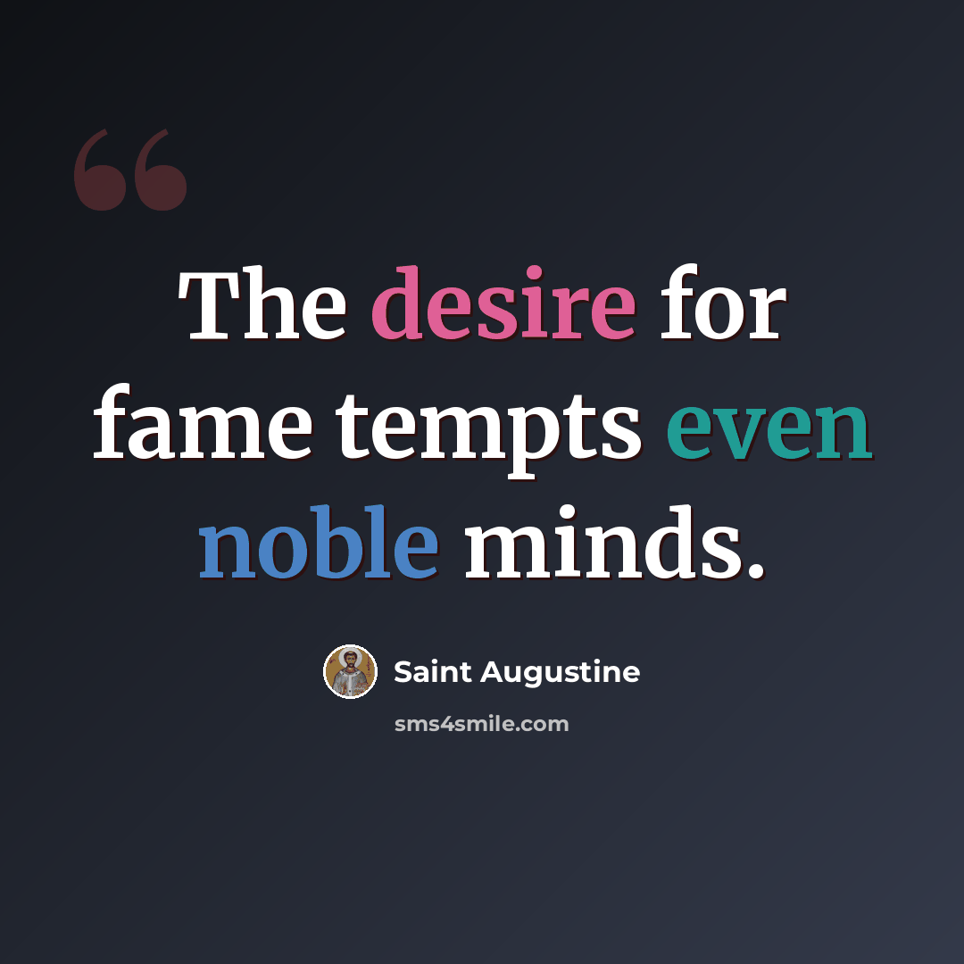 “The desire for fame tempts even noble minds.” quote by Saint Augustine