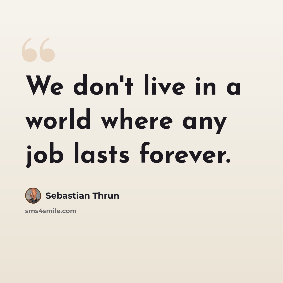 “We don't live in a world where any job lasts forever.” quote by Sebastian Thrun