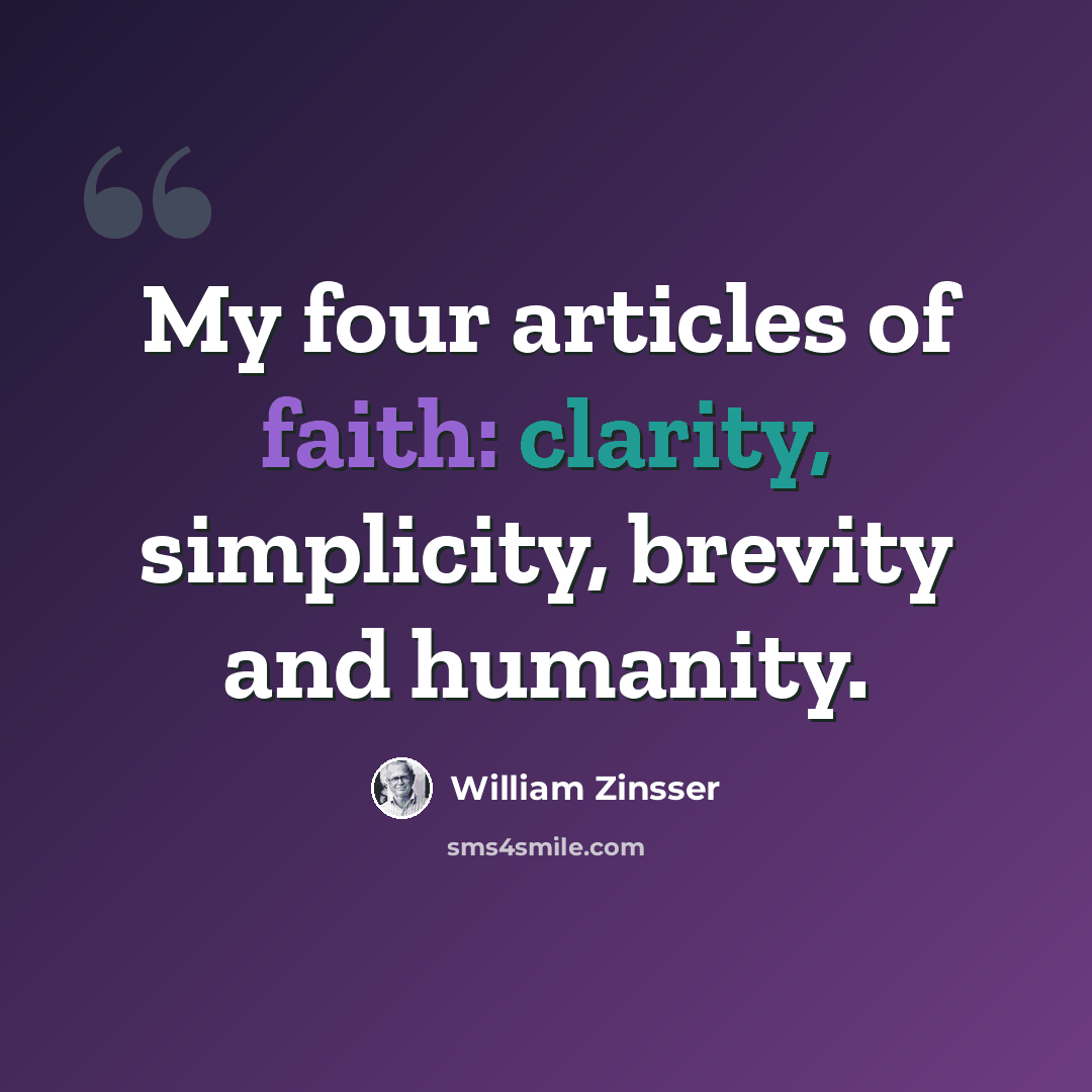 “My four articles of faith: clarity, simplicity, brevity and humanity.” quote by William Zinsser