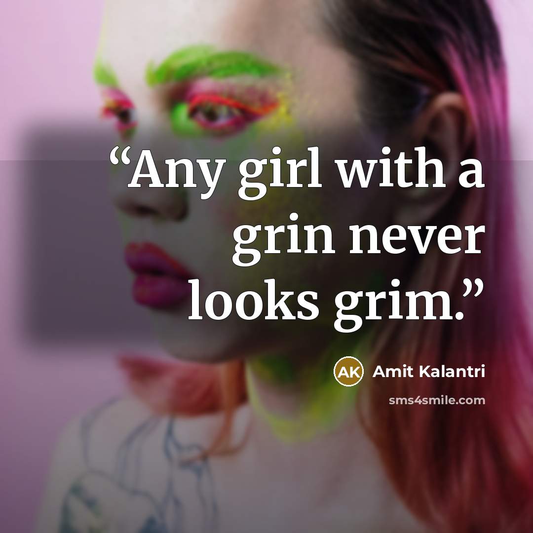 “Any girl with a grin never looks grim.” quote by Amit Kalantri