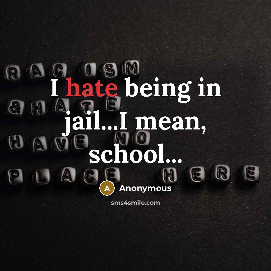 “I hate being in jail...I mean, school...” quote by Anonymous