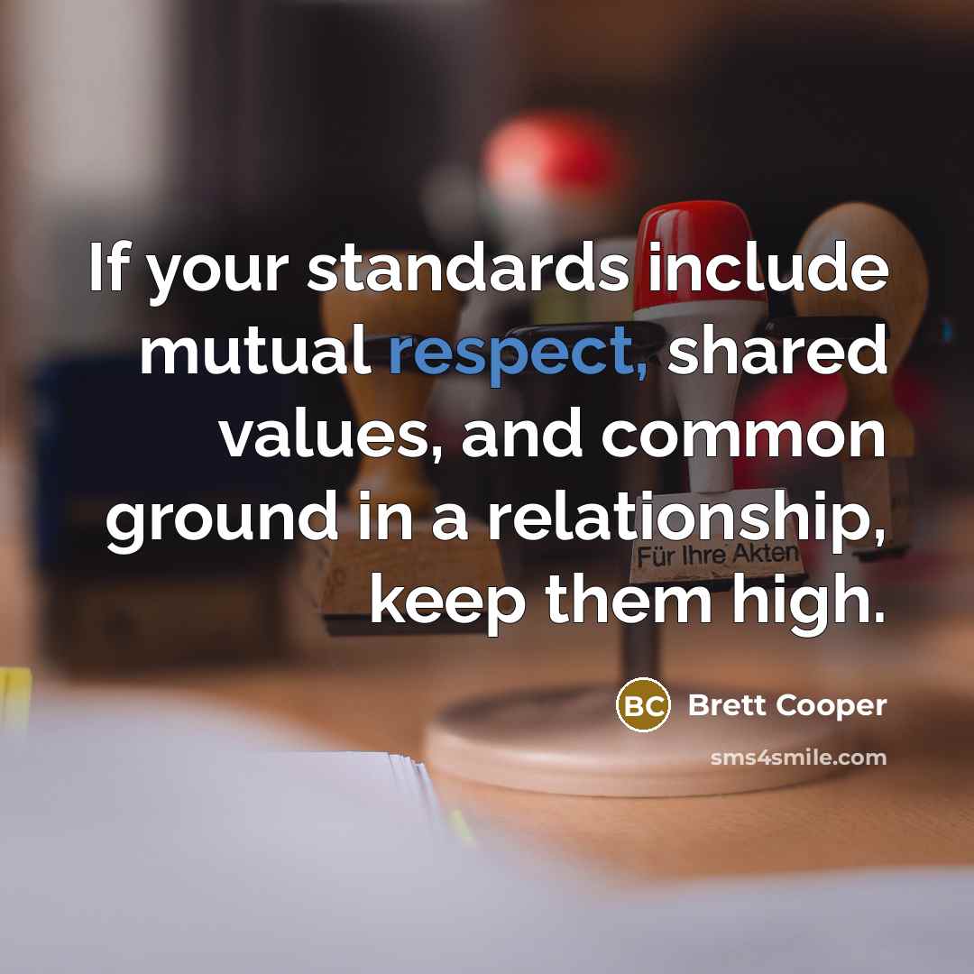 “If your standards include mutual respect, shared values, and common ground in a relationship, keep them high.” quote by Brett Cooper