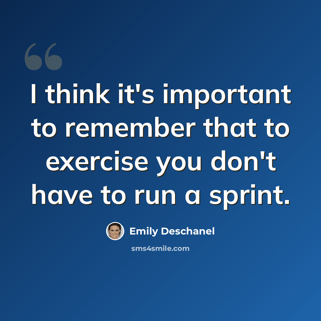 “I think it's important to remember that to exercise you don't have to run a sprint.” quote by Emily Deschanel