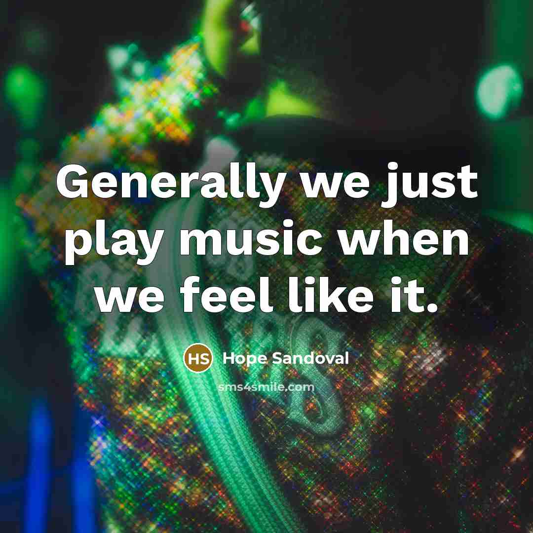 “Generally we just play music when we feel like it.” quote by Hope Sandoval