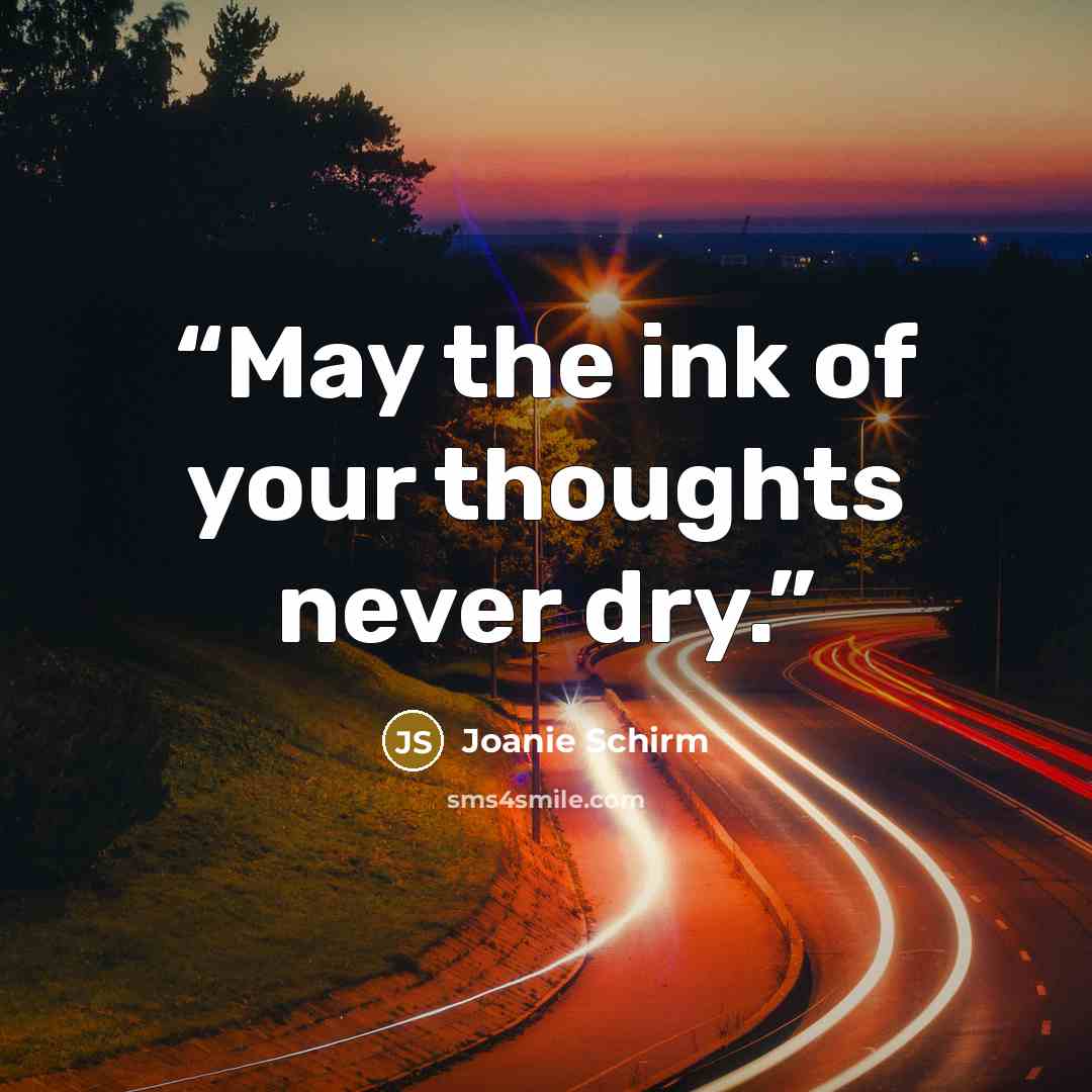 “May the ink of your thoughts never dry.” quote by Joanie Schirm
