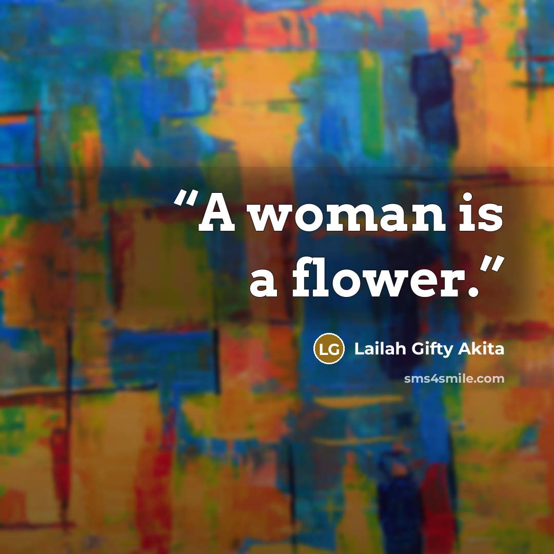 “A woman is a flower.” quote by Lailah Gifty Akita