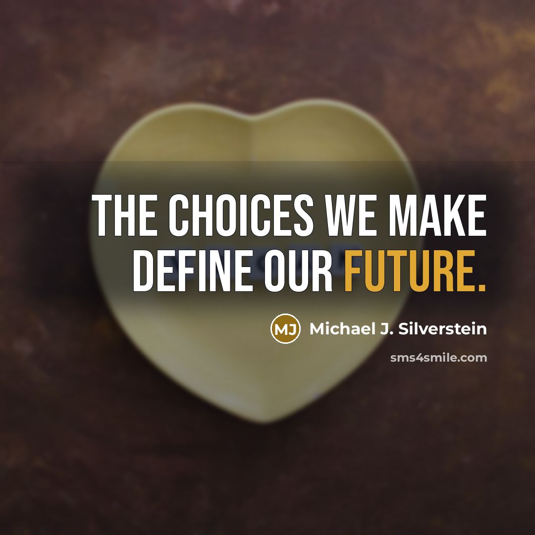 “The choices we make define our future.” quote by Michael J. Silverstein