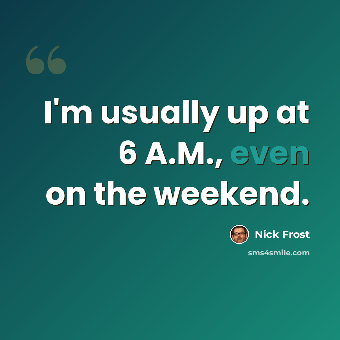 “I'm usually up at 6 A.M., even on the weekend.” quote by Nick Frost