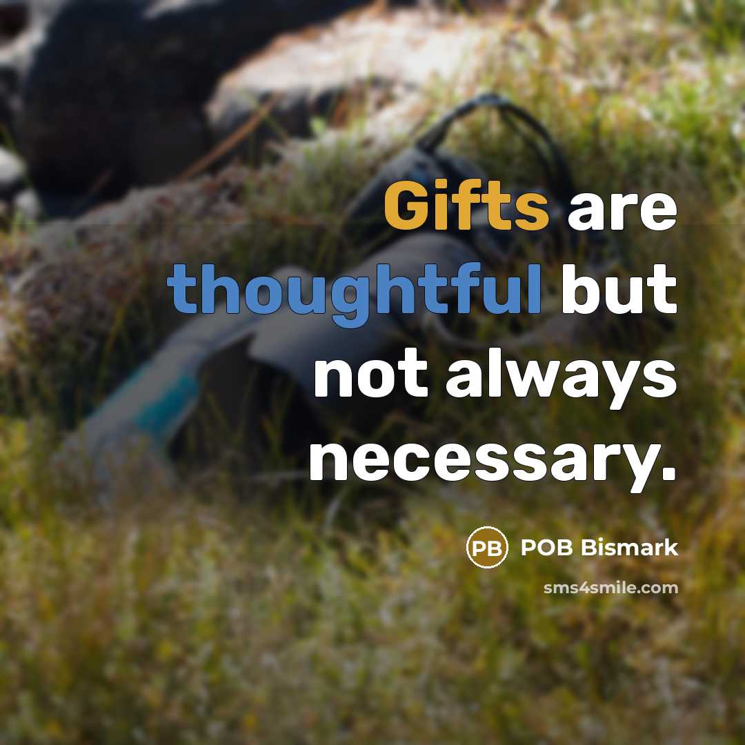 “Gifts are thoughtful but not always necessary.” quote by POB Bismark