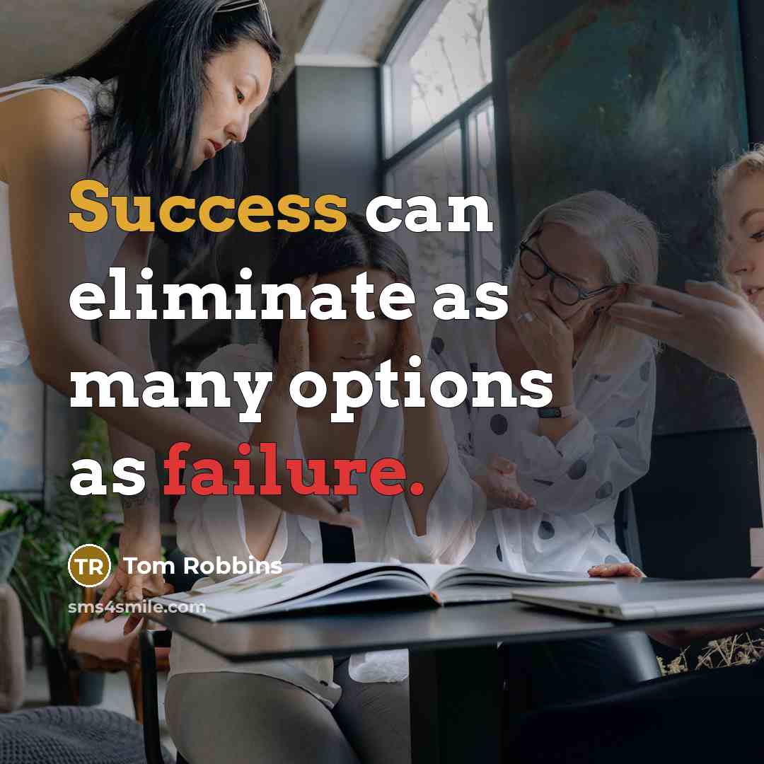 “Success can eliminate as many options as failure.” quote by Tom Robbins