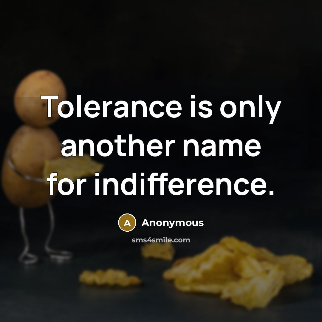 “Tolerance is only another name for indifference.” quote by Anonymous
