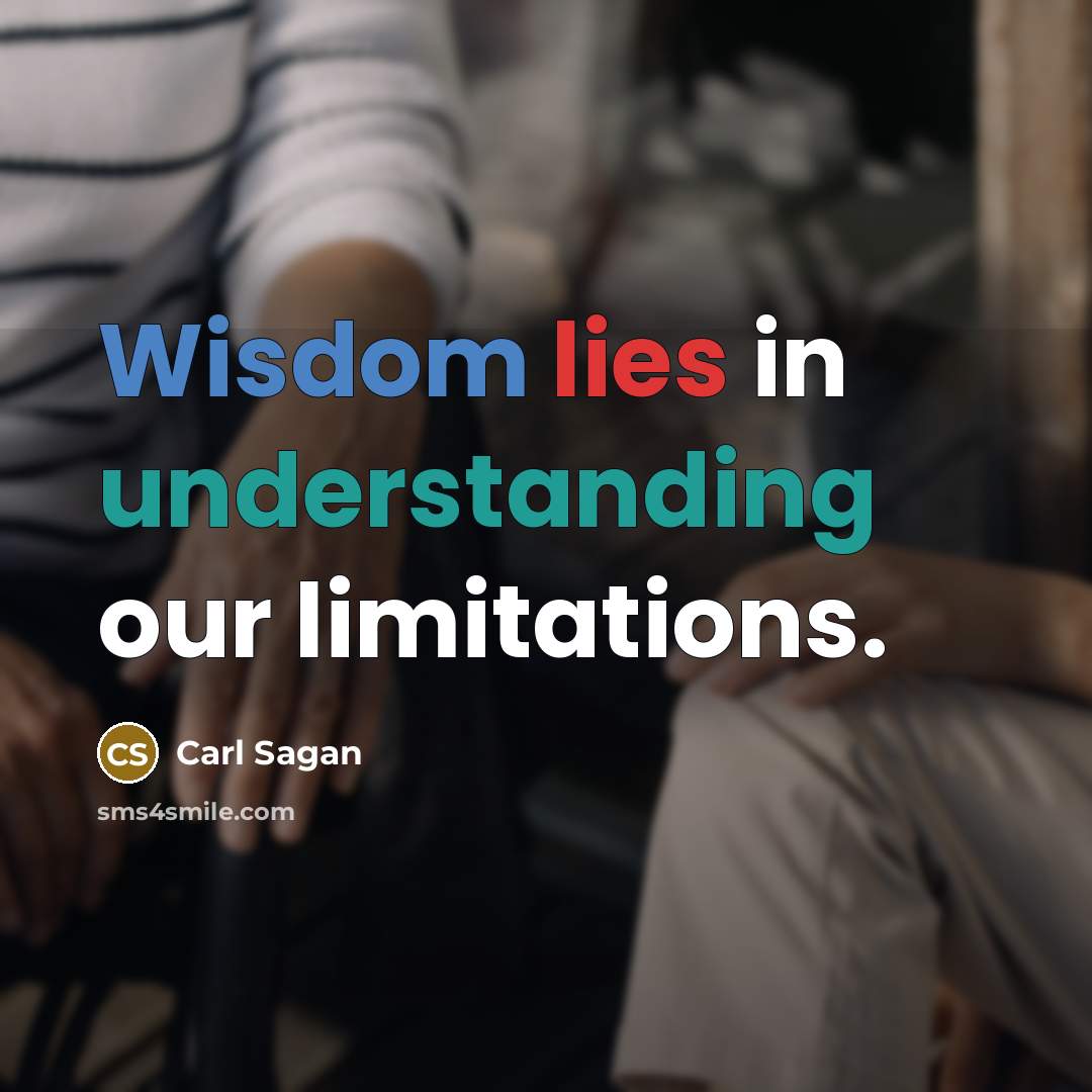 “Wisdom lies in understanding our limitations.” quote by Carl Sagan