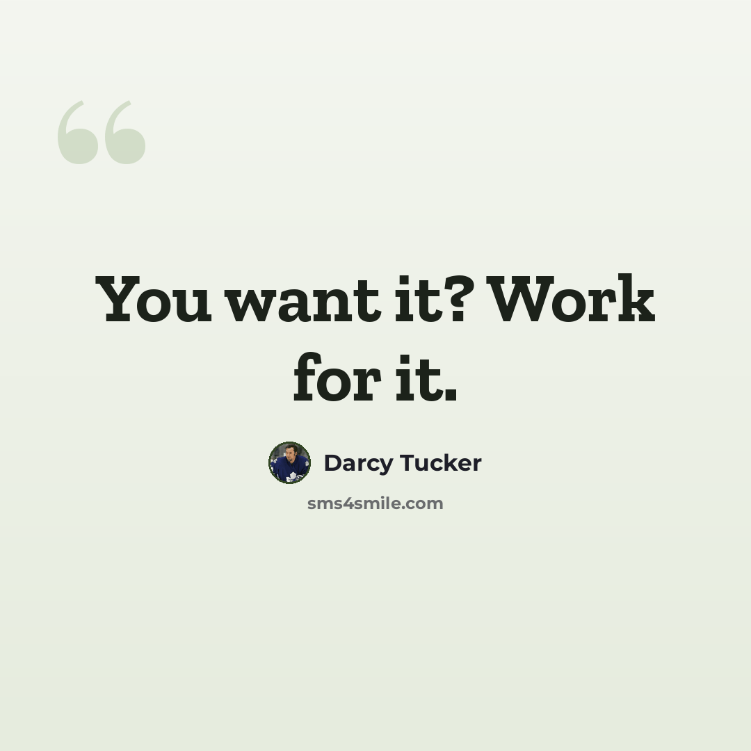 “You want it? Work for it.” quote by Darcy Tucker