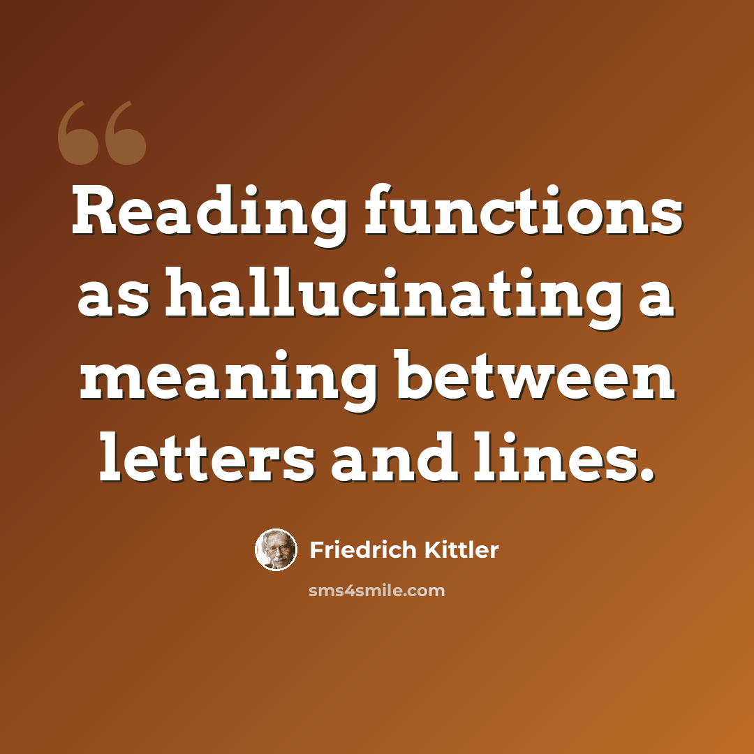 “Reading functions as hallucinating a meaning between letters and lines.” quote by Friedrich Kittler