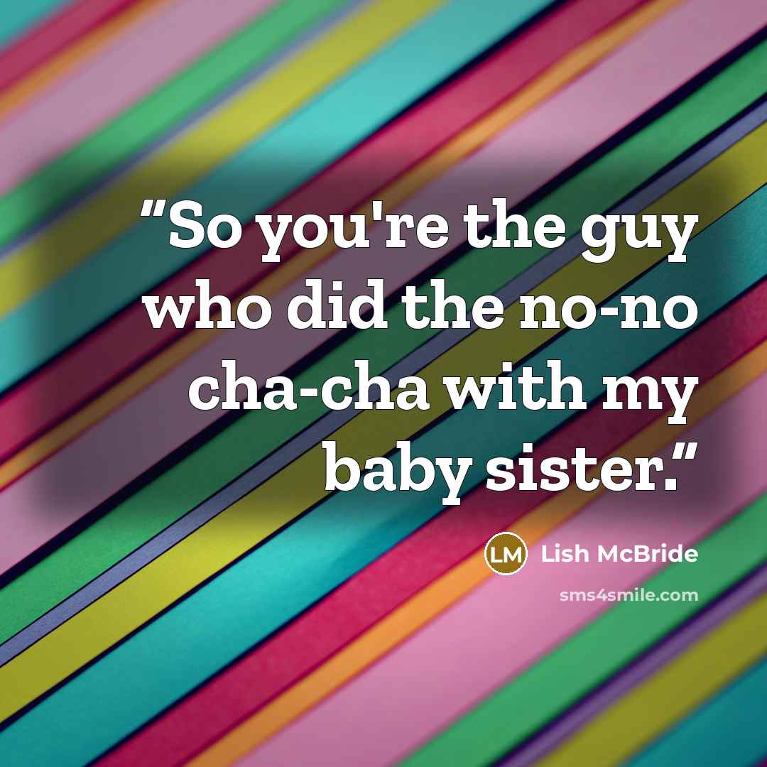 “So you're the guy who did the no-no cha-cha with my baby sister.” quote by Lish McBride