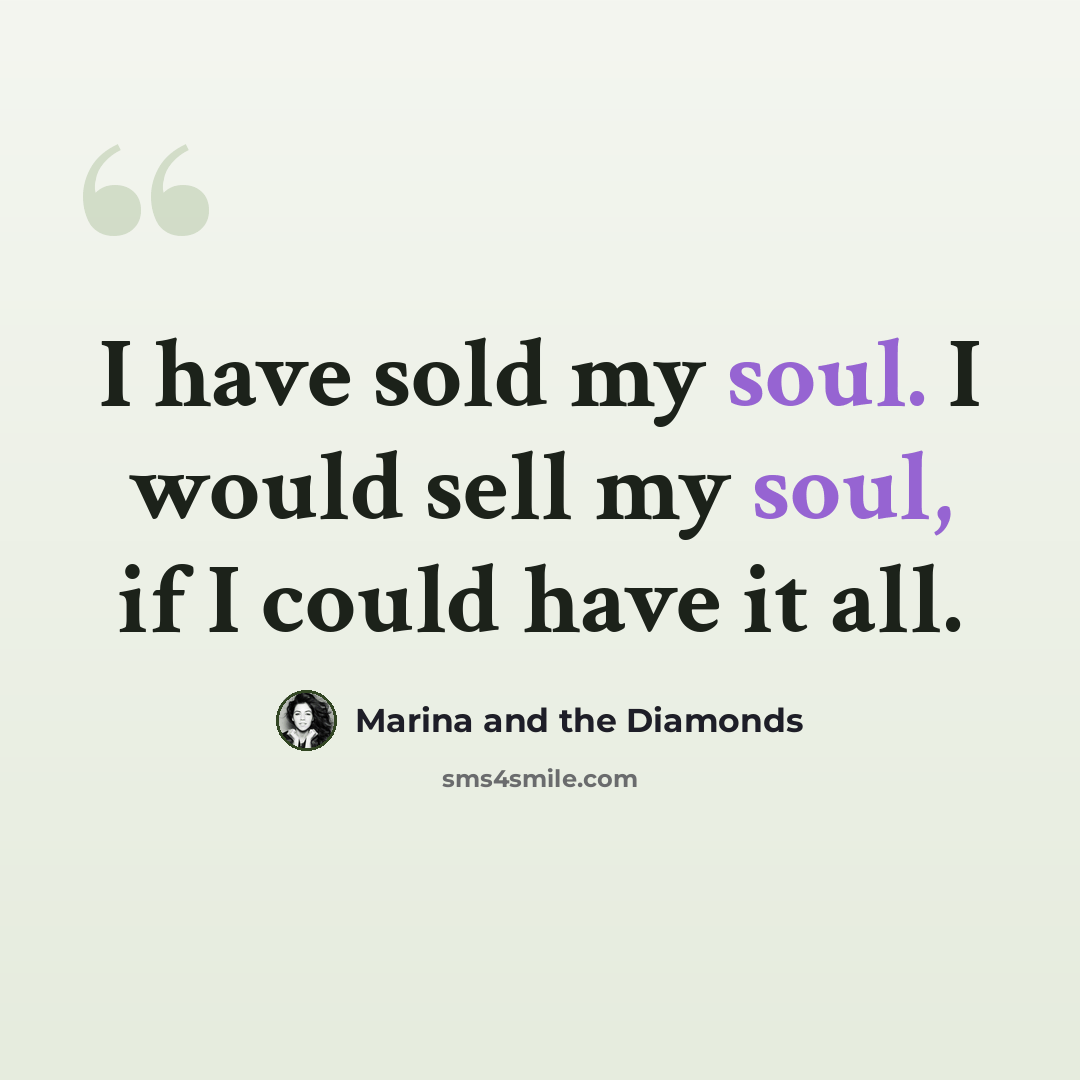 “I have sold my soul. I would sell my soul, if I could have it all.” quote by Marina and the Diamonds