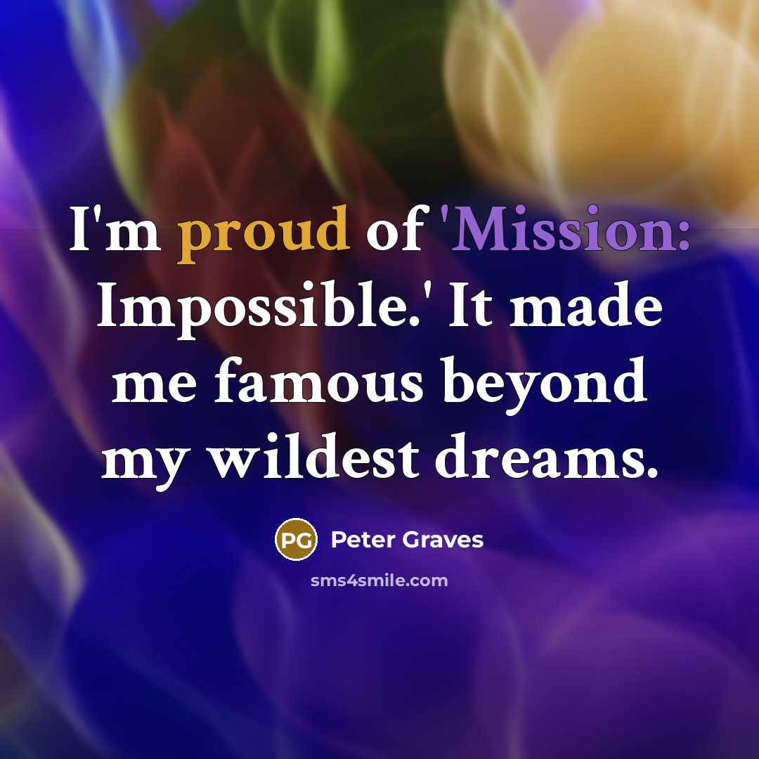 “I'm proud of 'Mission: Impossible.' It made me famous beyond my wildest dreams.” quote by Peter Graves