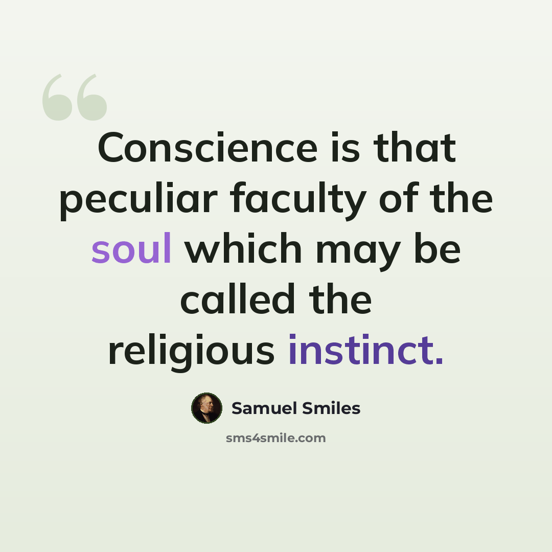 “Conscience is that peculiar faculty of the soul which may be called the religious instinct.” quote by Samuel Smiles