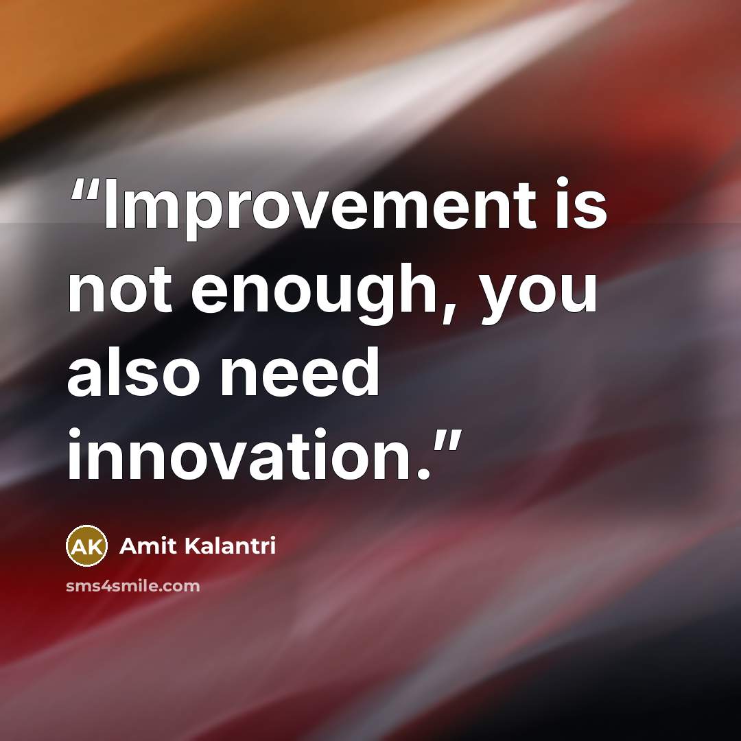 “Improvement is not enough, you also need innovation.” quote by Amit Kalantri