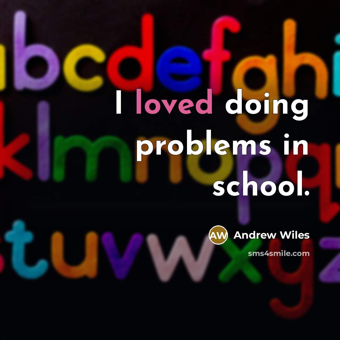 “I loved doing problems in school.” quote by Andrew Wiles