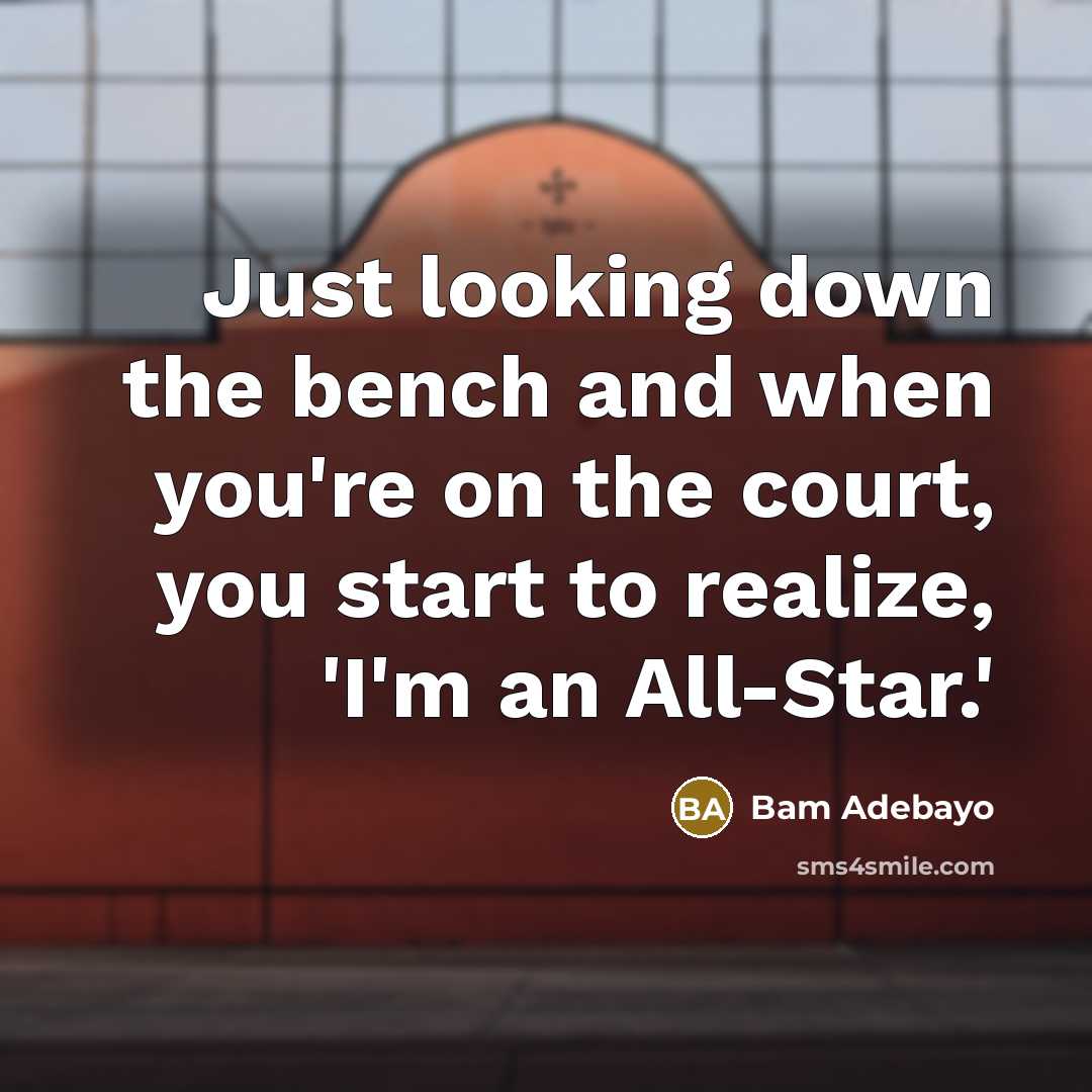 “Just looking down the bench and when you're on the court, you start to realize, 'I'm an All-Star.'” quote by Bam Adebayo