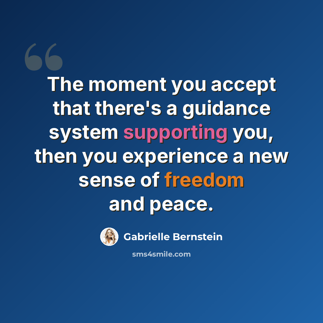 “The moment you accept that there's a guidance system supporting you, then you experience a new sense of freedom and peace.” quote by Gabrielle Bernstein